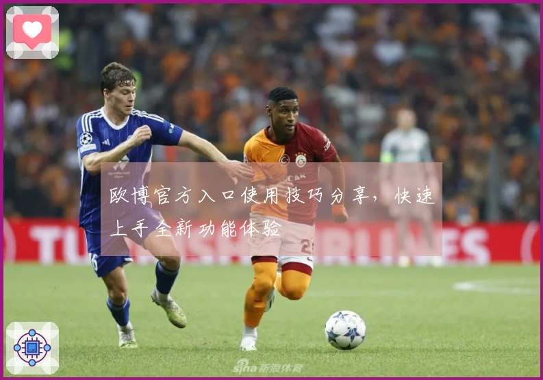 欧博官方入口使用技巧分享，快速上手全新功能体验