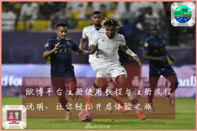 欧博平台注册使用教程与注册流程说明，让你轻松开启体验之旅